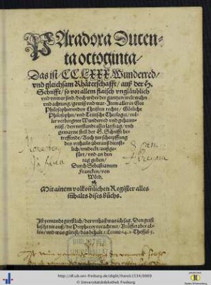 Paradoxa ducenta octoginta, das ist, CC.LXXX. Wunderred vnd gleichsam Rhäterschafft, auß der H. Schrifft : so vor allem flaisch vngläublich vnd vnwar sind, doch wider der gantzen Welt wahn ... gewiß vnd war. Jtem aller in Got Philosophierenden Christen, rechte, Götliche Philosophei, vnd Teütsche Theologei ...