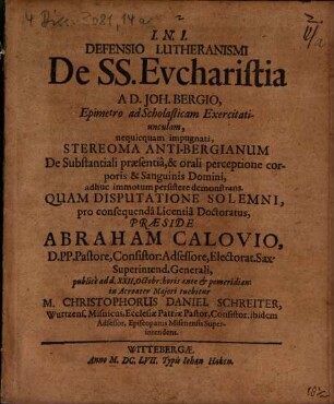 Defensio lutheranismi de ss. Evcharistia a D. Joh. Bergio epimetro ad scholasticam exercitatiunculam nequicquam impugnati streoma anti- Bergianum de substantiali praesentia et orali perceptione corporis et sanquinis Domini adhuc immotum persistere demonstrans ...