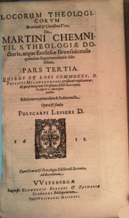 Loci Theologici Reverendi Et Clarissimi Viri, Dn. Martini Chemnitii, Sacrae Theologiae Doctoris, atque Ecclesiae Brunsuicensis quondam Superintendentis fidelissimi : Quibus Et Loci Communes D. Phil. Melanchthonis Perspicue Explicantur, & quasi integrum Christianae doctrinae corpus, Ecclesiae Dei sincere proponitur, 3