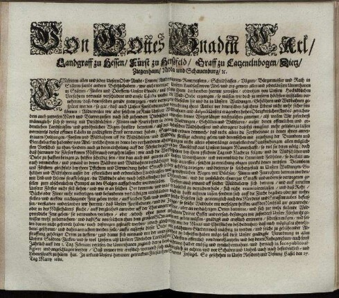 Von Gottes Gnaden Carl/ Landgraff zu Hessen/ Fürst zu Herßfeld/ Graff zu Catzenelnbogen ... Entbieten allen und jeden Unsern Ober-Ambt-Leuten/ Ambtmannen ... Unsere Gnade/ und fügen ihnen darbeneben hiermit zuwissen/ obwohlen von Unsern Hochlöblichen Vorfahren vormals verschiedene und ernste Edicta wieder die Wild-Diebe ergangen/ so müssen wir doch ... vernehmen/ daß/ denenselben gerade zuentgegen/ viele verwegene Gesellen hie und da in Unsern Waldungen/ Gehöltzern und Wildbahnen gespüret werden ... : So geschehen in Unser Residentz und Vestung Cassel den 27. Tag Marty 1686