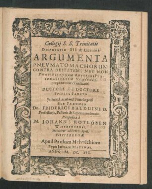 Collegii S.S. Trinitatis Disputatio XII. & Ultima Argumenta Pneumatomachorum Contra Deitatem; Nec Non Photinianorum Adversus Personalitatem Spiritus S. proponens ac examinans