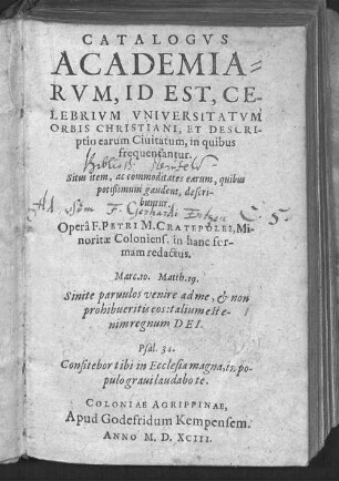 Catalogvs Academiarvm, Id Est, Celebrivm Vniversitatvm Orbis Christiani, Et Descriptio earum Ciuitatum, in quibus frequentantur : situs item, ac commoditates earum ... describuntur