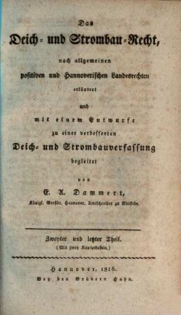 Das Deich- und Strombau-Recht nach allgemeinen positiven und Hannoverischen Landesrechten erläutert : und mit einem Entwurfe zu einer verbesserten Deich- und Strombauverfassung begleitet, 2 : mit zwey Kupfertafeln
