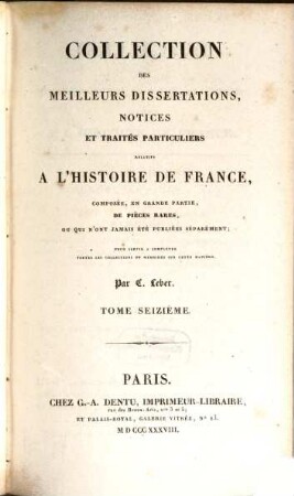 Collection des meilleurs dissertations, notices et traités particuliers relatifs a l'histoire de France : composée, en grande partie, de pièces rares, ou qui n'ont jamais été publiées séparément. 16