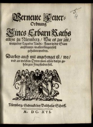 Verneute Feuer-Ordnung Eines Erbarn Raths allhie zu Nürmberg, Wie es zur zeit, wann bey Tag oder Nacht, Feuer in der Statt außkompt, in allen dingen soll gehalten werden : Darbey auch mit angehenget ist, wo und an welchen Orten man allen darzu gehörigen Zeug finden soll