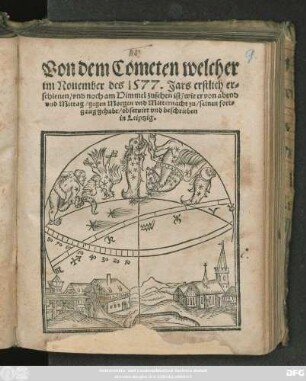 Von dem Cometen welcher || im Nouember des 1577. Jars erstlich er=||schienen/ vnd noch am Himmel zusehen ist/ wie er von abend || vnd Mittag/ gegen Morgen vnd Mitternacht zu/ seinen fort=||gang gehabt/ obseruirt vnd beschrieben || in Leiptzig.||
