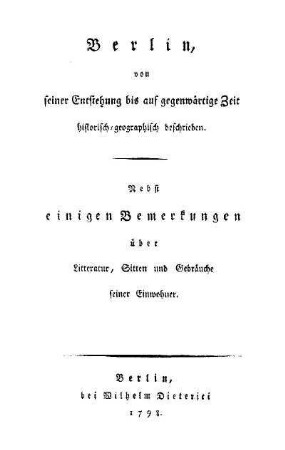 Berlin, von seiner Entstehung bis auf gegenwärtige Zeit historisch-geographisch beschrieben : nebst einigen Bemerkungen über Litteratur, Sitten und Gebräuche seiner Einwohner