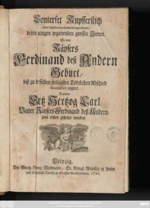 Theil 1: deren jenigen regierenden grossen Herren, So von Käysers Ferdinand deß Andern Geburt, biß zu desselben seeligsten Tödtlichen Abschied successivè regiert, Darvon Ertz Hertzog Carl, Vatter Käysers Ferdinand deß Andern, zum ersten gestellet worden