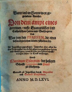 Warer vnd in Gottes wort gegründter Bericht. Von dem ampt eines getrewen recht Evangelischen vnd Catholischen Hirten vnd Seelsorgers. Vnd was von den Pfaffen, die eines bösen ärgerlichen lebens, zůhalten sey