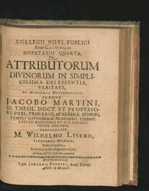 Disputatio Quarta. Attributorum Divinorum In Simplicissima Dei Essentia, Veritate. Respondente M. Wilhelmo Lysero.