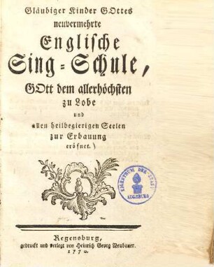 Gläubiger Kinder Gottes neuvermehrte Englische Sing-Schule : Gott dem allerhöchsten zu Lobe und allen Heilbegierigen Seelen zur Erbauung eröfnet