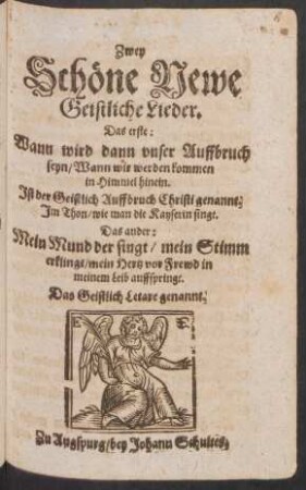 Zwey Schöne Newe Geistliche Lieder : Das erste: Wann wird dann unser Auffbruch seyn/ Wann wir werden kommen in Himmel hinein. Ist der Geistlich Auffbruch Christi genannt. Im Thon/ wie man die Kayserin singt ; Das ander: Mein Mund der singt/ mein Stimm erklingt/ mein Hertz vor Frewd in meinem Leib auffspringt. Das Geistlich Letare genannt