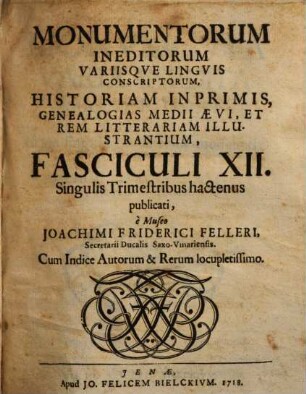 Monumenta inedita variisque linguis conscripta Monumentorum ineditorum variisque linguis conscriptorum, historiam in primis, genealogias medii aevi, et rem litterarium illustratium fasciculi XII