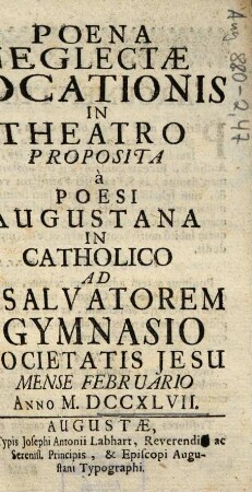 Poena Neglectae Vocationis : In Theatro Proposita à Poesi Augustana In Catholico Ad S. Salvatorem Gymnasio Societatis Jesu Mense Februario Anno M. DCCXLVII
