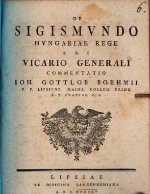 De Sigismvndo Hvngariae Rege S. R. I. Vicario Generali Commentatio Ioh. Gottlob Boehmii P. P. Lipsiens. Maior. Colleg. Princ H. T. Praepos. P. A