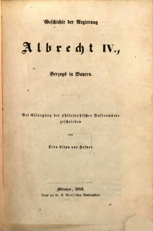 Geschichte der Regierung Albrecht IV, Herzogs in Bayern : bei Erlangung der philosophischen Doktorwürde geschrieben