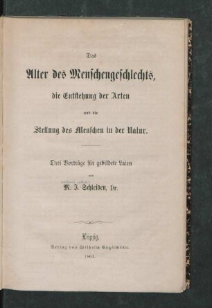 Das Alter des Menschengeschlechts, die Entstehung der Arten und die Stellung des Menschen in der Natur : drei Vorträge für gebildete Laien