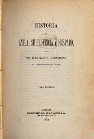 Historia de Avila, su provincia y obispado. I