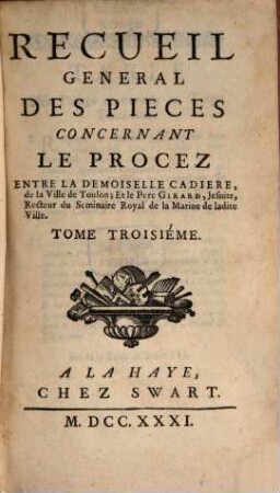 Recueil General Des Pieces Concernant Le Procez Entre La Demoiselle Cadiere, de la Ville de Toulon; Et le Pere Girard, Jesuite, Recteur du Seminaire Royal de la Marine de ladite Ville, 3
