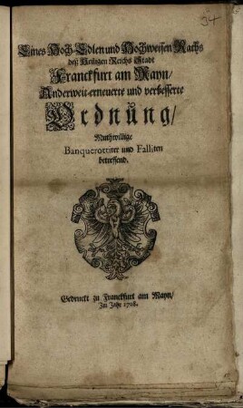 Eines Hoch-Edlen und Hochweisen Raths deß Heiligen Reichs Stadt Franckfurt am Mayn, Anderweit-erneuerte und verbesserte Ordnung, Muthwillige Banquerottirer und Falliten betreffend
