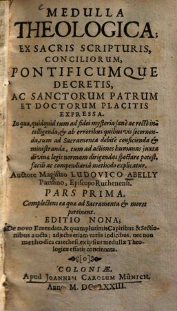 Medulla theologica : ex sacris scripturis, conciliorum, pontificumque decretis, ..., 1. Complecteus ea quae ad sacramenta & mores pertinent