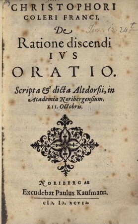 Christophori Coleri ... De ratione discendi ius oratio : scripta & dicta Altdorfii, in Academia Noribergensium, XII. Octobris