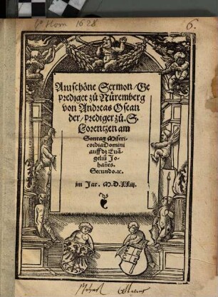 Ain schöne Sermon, geprediget zu Nüremberg von Andreas Oseander, Prediger zu S. Lorentzen am Sontag Misericordia Domini auff das Evangelium Johannes Secundo etc. im Jar 1523