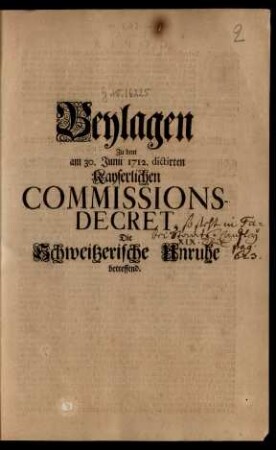 Beylagen Zu dem am 30. Junii 1712. dictirten Kayserlichen Commissions-Decret, Die Schweitzerische Unruhe betreffend : [Preßburg den 21.Junii 1712.]