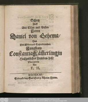 Schertz Auff Des Edlen und Vesten Herrn Daniel von Gehema/ Vnd der Edlen und Tugendreichen Jungfraw Constantia Käm[m]erlingin Hochzeitliches Frewden-Fest/