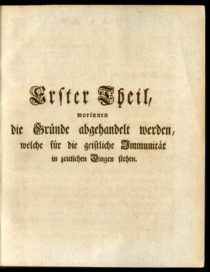 Erster Theil, worinnen die Gründe abgehandelt werden, welche für die geistliche Immunität in zeitlichen Dingen stehen