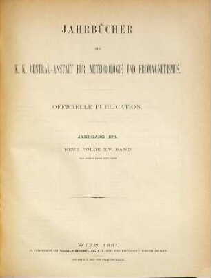 Jahrbücher der K.K. Central-Anstalt für Meteorologie und Erdmagnetismus : officielle Publication. 23 = N.F., Bd. 15. 1878. - 1881