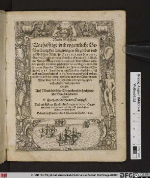 Neuwe Schiffart/ Warhafftige und eygentliche Beschreibung der langwirigen/ sörglichen und gefährlichen Reyse/ so Olivier von Noort ... um[m] die gantze Kugel der Welt in dreyen Jaren/ nemlich vom Julio/ deß 1598. Jares ... biß auff den Augustum deß 1601. Jares ... verrichtet hat : sampt erzehlung allerhandt Abentheuwer ... so im in der zeit begegnet ...
