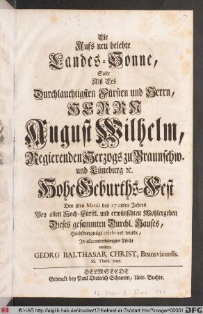 Die Aufs neu belebte Landes-Sonne, Solte Alß Des Durchlauchtigsten Fürsten ... August Wilhelm, Regierenden Herzogs zu Braunschw. und Lüneburg [et]c. Hohe Geburths-Fest Den 8ten Martii des 1728ten Jahres ... celebriret wurde