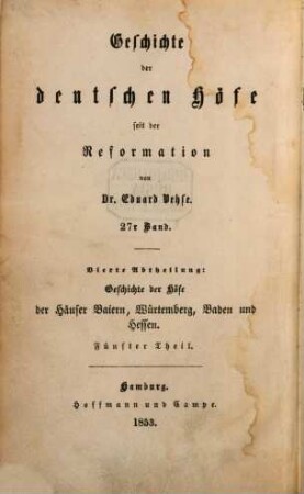 Geschichte der deutschen Höfe seit der Reformation, 27. 4. Abth., Geschichte der Höfe der Häuser Baiern, Würtemberg, Baden und Hessen ; 5. Th.