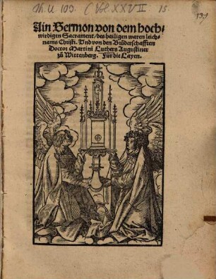 Ain Sermon von dem hochwirdigen Sacrament, des hailigen waren lichnams Christi, Und von den Bruderschafften Doctor Martini Luthers Augustiner zu Wittenberg : Für die Layen