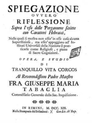 Spiegazione ovvero riflessione sopra l'uso delle pergamene scritta con caratteri hebriaici ... / opera, e studio di Tranquillo Cita Corcos ...