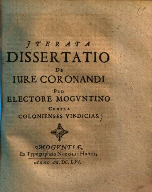 Iterata dissertatio de iure coronandi pro electore Moguntino contra Colonienses vindicias