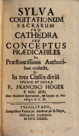 Sylva Cogitationum Sacrarum Pro Cathedra Seu Conceptus Praedicabiles : Ex Praestantissimis Authoribus collecti, Et In tres Classes divisi, 1. Complectens Dominicas Per Annum