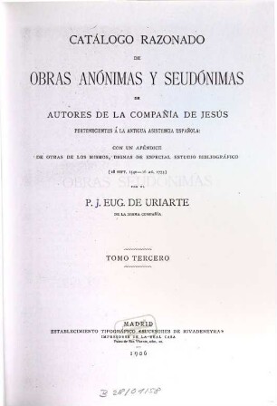 Catálogo razonado de obras anónimas y seudónimas de autores de la Compañia de Jesús pertenecientes a la antigua asistencia española : con un apéndice de otras de los mismos, dignas de especial estudio bibliografico ; (28. sept. 1540 - 16. ag. 1773), 3