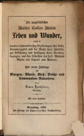 Der jungfräulichen Mutter Gottes Maria Leben und Wunder ... aus den Schriften des heil. Alphons Maria von Liguori und Anderer : Mit e. Anh. Mit 1 Stahlstiche