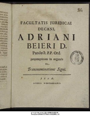 Facultatis Iuridicae Decani, Adriani Beieri D. Pandect. P.P. Ord. propempticum in augurale De Transnominatione Signi : [P.P. Ienae. Dom. XVI. post Trin. d. 26. Sept. MDCC.]