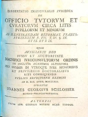 Dissertatio inauguralis iuridica de officio tutorum et curatorum circa lites pupillorum ex minorum illustrandam reformat. Francofurtensem P. VII. T. IV. §. IV. et IX. et T. IX.