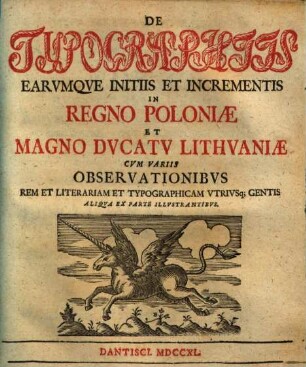 De typographiis earumque initiis et incrementis in regno Poloniae et magno ducatu Lithvaniae : cum variis observationibus rem et literariam et typographicam utriusque gentis aliqua ex parte illustrantibus