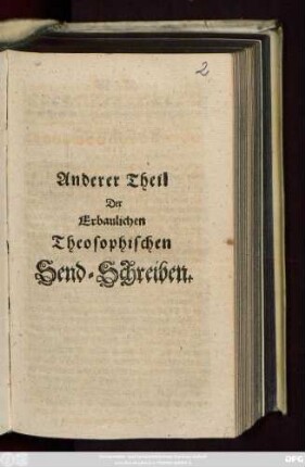 Theil 2: Erbauliche Theosophische Send-Schreiben Eines in Gott getreuen Mitgliedes an der Gemeinschafft Jesu Christi unseres Herrn : Ehemals an seine vertraute Freunde geschrieben, Und nun zum gemeinen Nutz in Druck gegeben von Einem Unparteyischen