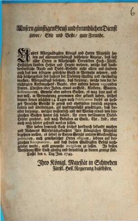 Unsern günstigen Gruß und freundlichen Dienst zuvor, Edle und Beste, gute Freunde. Unsers Allergnädigsten Königs und Herrn ... Anzeige, daß fast aller Orten in Allerhöchst-Deroselben Hoch-Fürstl. Hessischen Landen ...