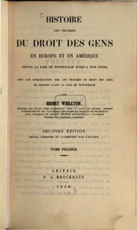Histoire des progrès du droit des gens en Europe et en Amérique : depuis la paix de Westphalie jusqu'à nos jours. Avec un introd. sur les progrès du droit des gens en Europe avant la paix de Westphalie, 1