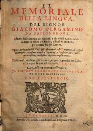 Il Memoriale Della Lingva. Del Signor Giacomo Pergamino Da Fossombrone : Estrtatto dalle Scritture de' migliori, e piu nobili Autori antichi ... e diuiso in due Parti ...