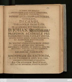 Potentissimi Iubilaeorum Conditoris, Iubilaeum Coelorum, Inprimis Angelorum Sanctorum, Concilium, Decanus, Theologicae Facultatis, In Academia Wittebergensi, D. Johan. Deutschmann/ ... In Magno Christianorum Anno Iubilaeo Septimo Post Decimum, Lectoribus Universis ... Ex Iobi I. & II. Religiose Publicat, Et Magnificum Dn. Rectorem ... Ad Orationem Solennem, Die IV. Octobr. Recitandam, Solemniter Invitat! : [P.P. Dom. XVII. post Trinit. Anno MDCC.]