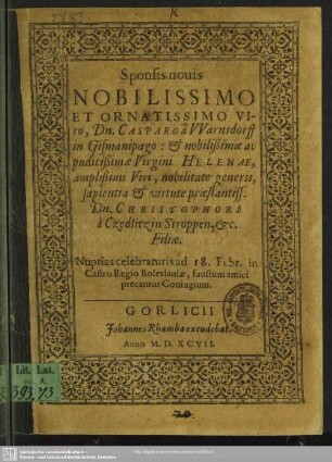 Sponsis nouis nobilissimo et ornatissimo viro, Dn. Casparo a Warnsdorff in Gismanipago : & noblisimae ac pudicipimae virgini Helenae, amplißimi viri, nobilitate generis, sapientia & virtute praestantiss. Dn. Christophori a Czedlitz in Stroppen, [e.t.]c. filiae : nuptias celebraturis ad 18. Febr. in Castro Regio Boleslauiae, faustum amici precantur coniugium