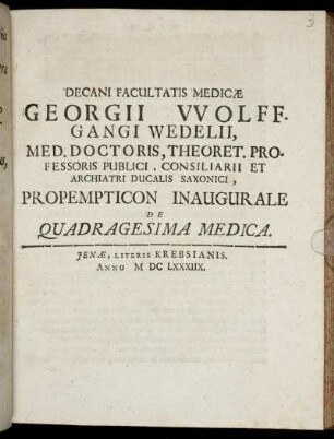 Decani Facultatis Medicae Georgii Wolffgangi Wedelii, Med. Doctoris ... Propempticon Inaugurale De Quadragesima Medica